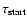 $\tau _{\rm start} $
