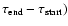 $\tau _{\rm end} - \tau
_{\rm start} )$