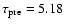 $\tau _{\rm pre} =5.18$