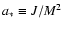 $a_\ast \equiv J / M^2$