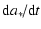 $\displaystyle {{\rm d}a_ * } \mathord{\left/ {\vphantom {{{\rm d}a_ * }
{{\rm d}t}}} \right. \kern-\nulldelimiterspace} {{\rm d}t}$