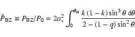 \begin{displaymath}
\tilde {P}_{\rm BZ} \equiv {P_{\rm BZ} } \mathord{\left/ {\v...
...ta~ {\rm d}\theta }{2 - \left( {1 - q}
\right)\sin ^2\theta }}
\end{displaymath}