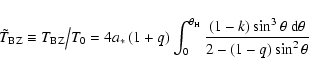 \begin{displaymath}
{\tilde {T}_{\rm BZ} \equiv T_{\rm BZ} } \mathord{\left/ {\v...
...ta ~{\rm d}\theta }{2 - \left( {1 - q} \right)\sin ^2\theta }}
\end{displaymath}