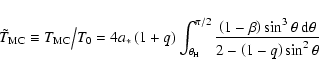 \begin{displaymath}
{\tilde {T}_{\rm MC} \equiv T_{\rm MC} } \mathord{\left/ {\v...
...ta ~{\rm d}\theta }{2 - \left( {1 - q} \right)\sin
^2\theta }}
\end{displaymath}