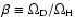 $\beta \equiv \Omega _{\rm D} / \Omega _{\rm H} $