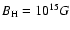 $B_{\rm H} = 10^{15}G$