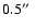 $0.5\hbox{$^{\prime\prime}$ }$