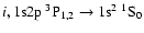 $i, \rm 1s2p \ ^3P_{1,2} \rightarrow
1s^2\ ^1S_0$