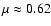 $\mu
\approx 0.62$