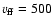 $v_{\rm ff} = 500$