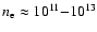 $n_{\rm e} \approx 10^{11}{-}10^{13}$