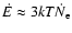 $\dot{E} \approx 3{\it k T} \dot{N}_{\rm e}$
