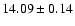 $ 14.09 \pm 0.14 $