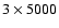 $3 \times 5000$