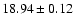 $ 18.94 \pm 0.12 $