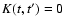 $K(t,t^\prime) = 0$