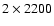 $2 \times 2200$