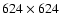 $624 \times 624$