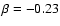 $\beta=-0.23$