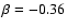 $\beta=-0.36$