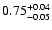 $0.75_{\rm -0.05}^{+0.04}$