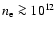 $n_{\rm e} \ga 10^{12}$