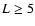 $L\ge 5$