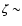 $\zeta\sim$