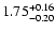$1.75_{\rm -0.20}^{+0.16}$