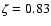 $\zeta = 0.83$