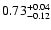 $0.73_{\rm -0.12}^{+0.04}$