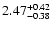 $2.47_{\rm -0.38}^{+0.42}$