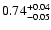 $0.74_{\rm -0.05}^{+0.04}$