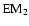 $\rm EM_2$