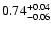 $0.74_{\rm -0.06}^{+0.04}$