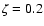 $\zeta=0.2$