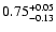 $0.75_{\rm -0.13}^{+0.05}$