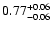 $0.77_{\rm -0.06}^{+0.06}$