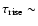$\tau_{\rm rise}\sim$