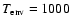 $T_{\rm {env}}=1000$