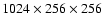 $1024 \times 256\times 256$