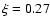 $\xi=0.27$