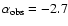 $\alpha_{\rm obs}=-2.7$