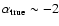 $\alpha_{\rm true}\sim -2$