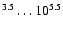 $^{3.5}\dots 10^{5.5}$