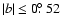 $\vert b\vert\leq 0\hbox{$.\!\!^\circ$ }52$