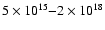 $5\times10^{15}{-}2\times10^{18}$
