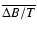 $\overline {\Delta B/T}$