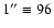 $1'' \equiv96$
