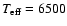 $T_{{\rm eff}} = 6500$